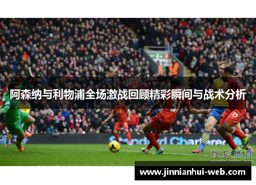 阿森纳与利物浦全场激战回顾精彩瞬间与战术分析