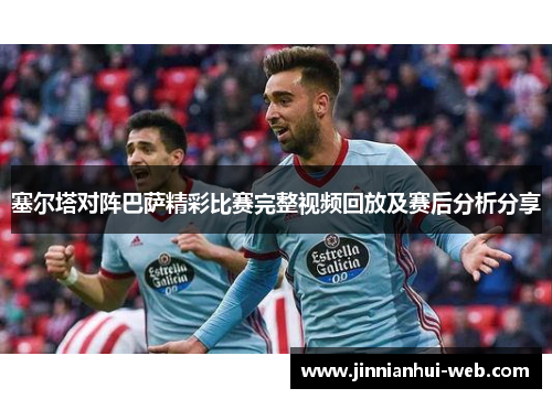 塞尔塔对阵巴萨精彩比赛完整视频回放及赛后分析分享